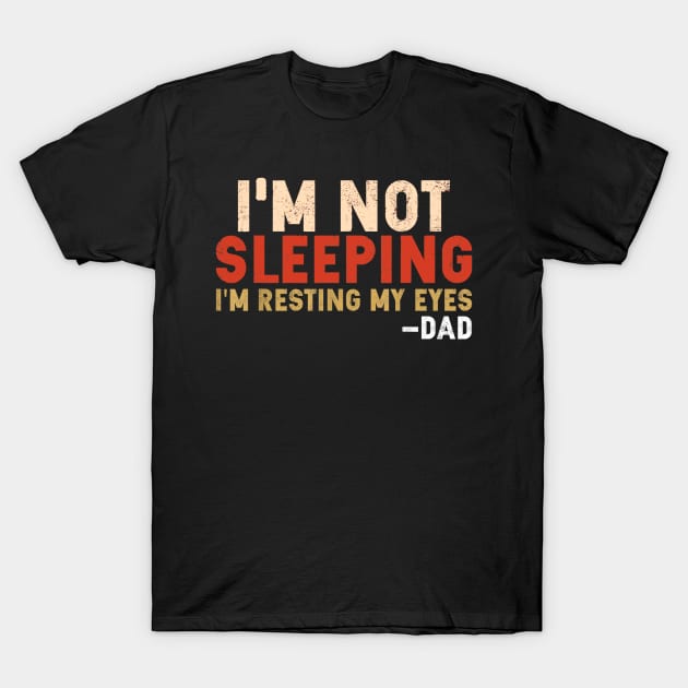 I'm not sleeping I'm Just Resting My Eyes Funny Daddy T-Shirt by Nolinomeg